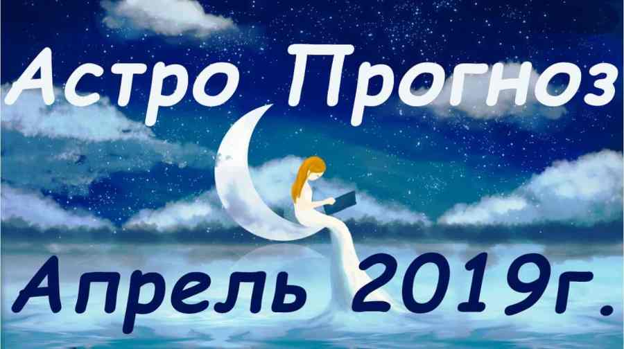 астрологический прогноз апрель 2019